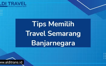 Tips Memilih Travel Semarang Banjarnegara